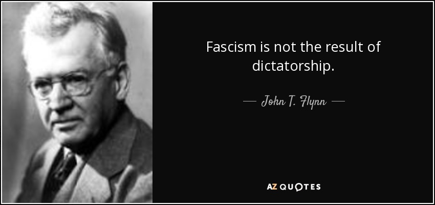 Fascism is not the result of dictatorship. - John T. Flynn