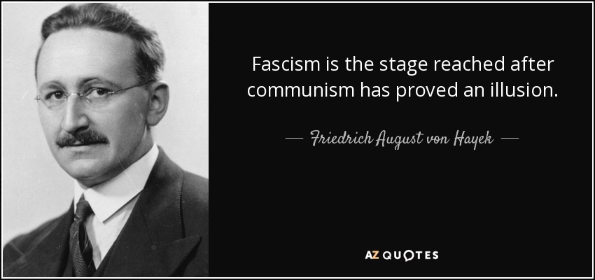 Fascism is the stage reached after communism has proved an illusion. - Friedrich August von Hayek