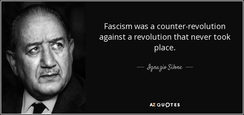 Fascism was a counter-revolution against a revolution that never took place. - Ignazio Silone
