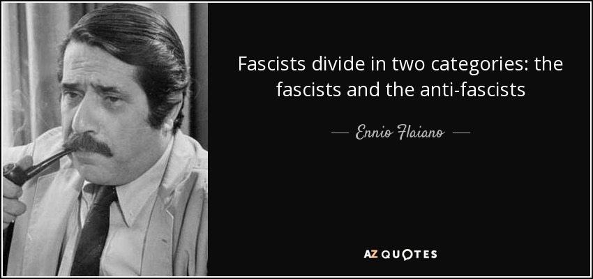 Fascists divide in two categories: the fascists and the anti-fascists - Ennio Flaiano