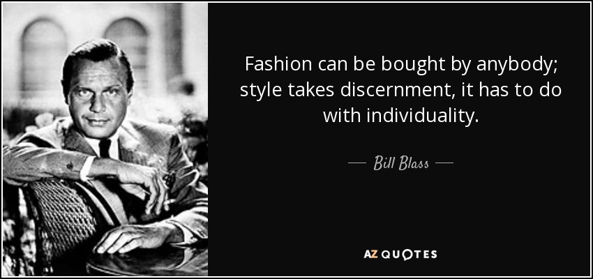 Fashion can be bought by anybody; style takes discernment, it has to do with individuality. - Bill Blass