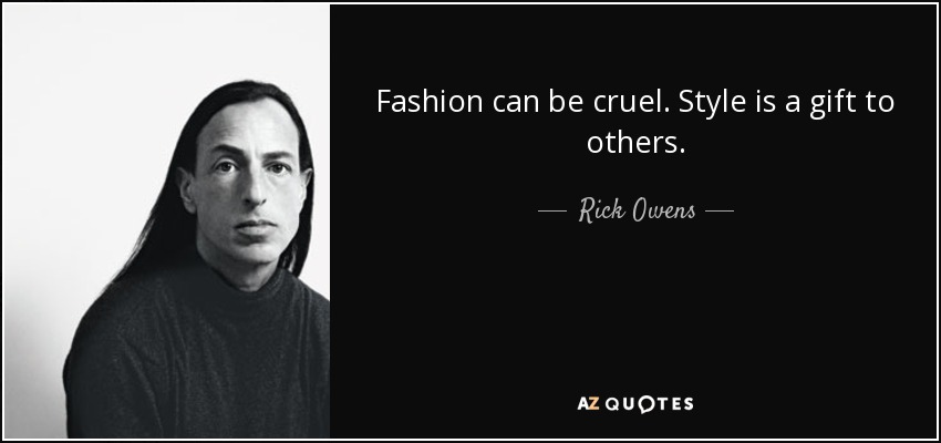 Fashion can be cruel. Style is a gift to others. - Rick Owens