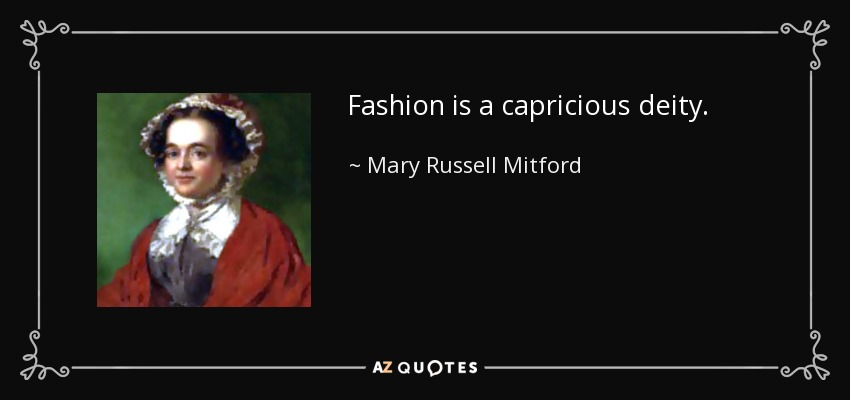 Fashion is a capricious deity. - Mary Russell Mitford