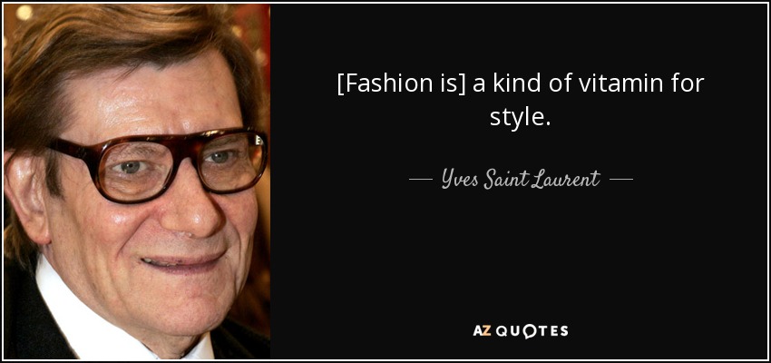 [Fashion is] a kind of vitamin for style. - Yves Saint Laurent