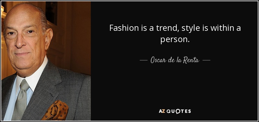 Fashion is a trend, style is within a person. - Oscar de la Renta