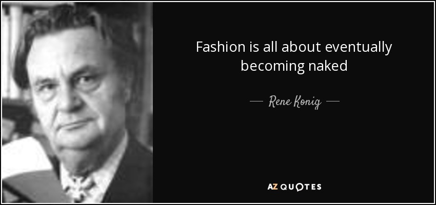 Fashion is all about eventually becoming naked - Rene Konig