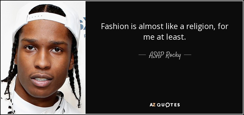 Fashion is almost like a religion, for me at least. - ASAP Rocky