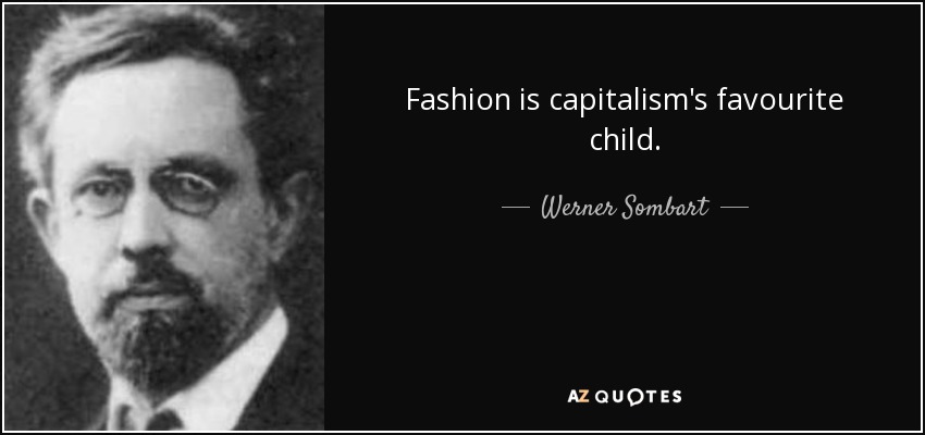 Fashion is capitalism's favourite child. - Werner Sombart