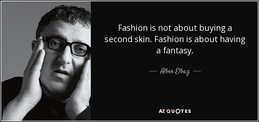 Fashion is not about buying a second skin. Fashion is about having a fantasy. - Alber Elbaz