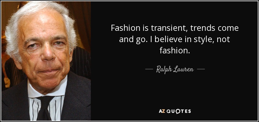 Fashion is transient, trends come and go. I believe in style, not fashion. - Ralph Lauren