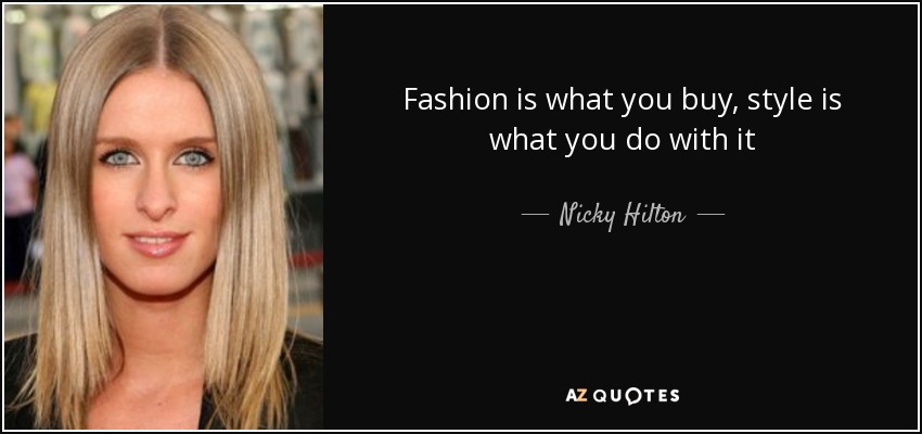 Fashion is what you buy, style is what you do with it - Nicky Hilton