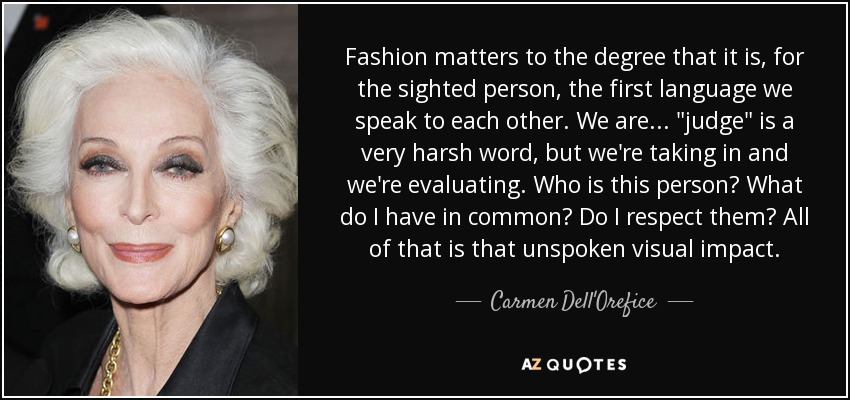 Fashion matters to the degree that it is, for the sighted person, the first language we speak to each other. We are... 