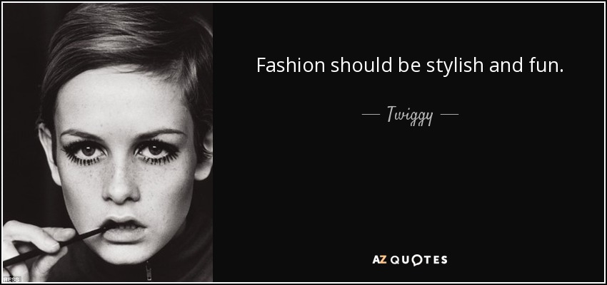 Fashion should be stylish and fun. - Twiggy