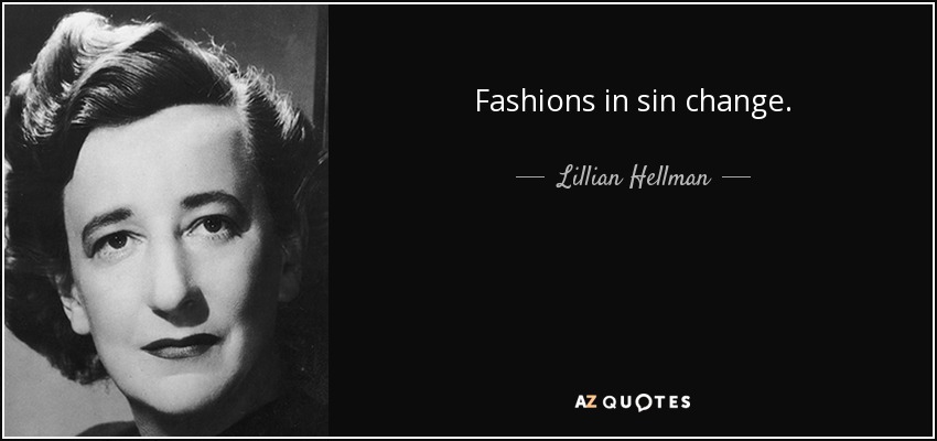 Fashions in sin change. - Lillian Hellman