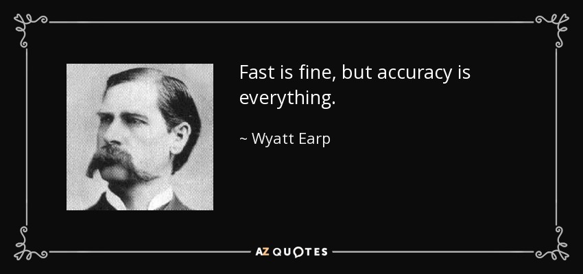 Fast is fine, but accuracy is everything. - Wyatt Earp