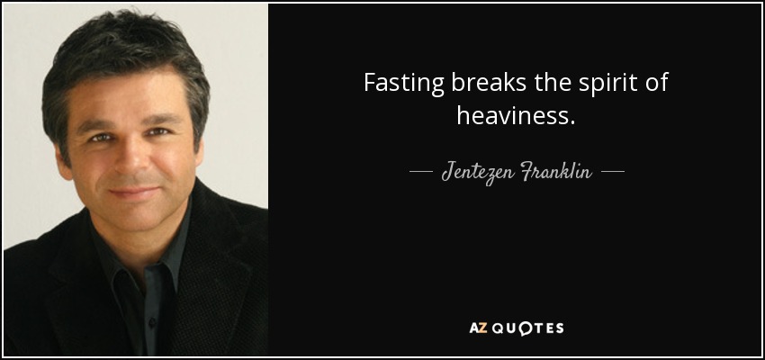 Fasting breaks the spirit of heaviness. - Jentezen Franklin