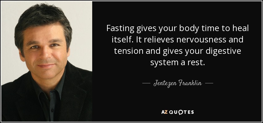 Fasting gives your body time to heal itself. It relieves nervousness and tension and gives your digestive system a rest. - Jentezen Franklin