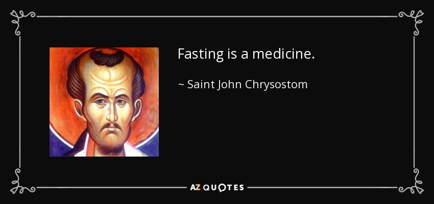 Fasting is a medicine. - Saint John Chrysostom