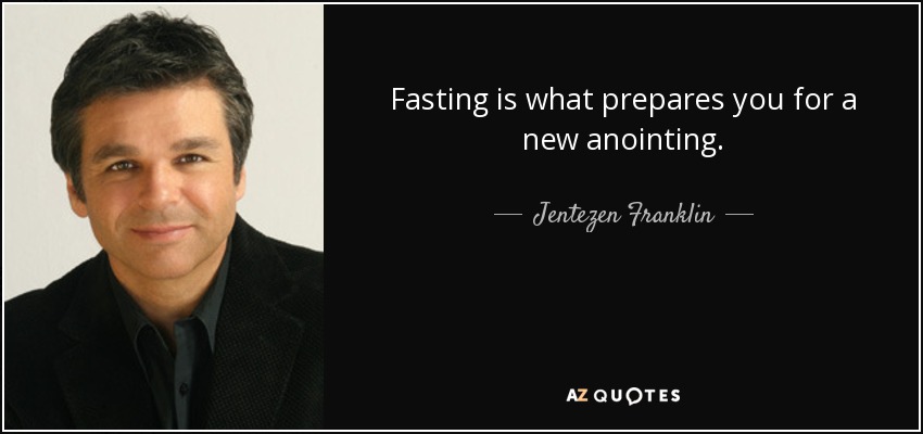 Fasting is what prepares you for a new anointing. - Jentezen Franklin