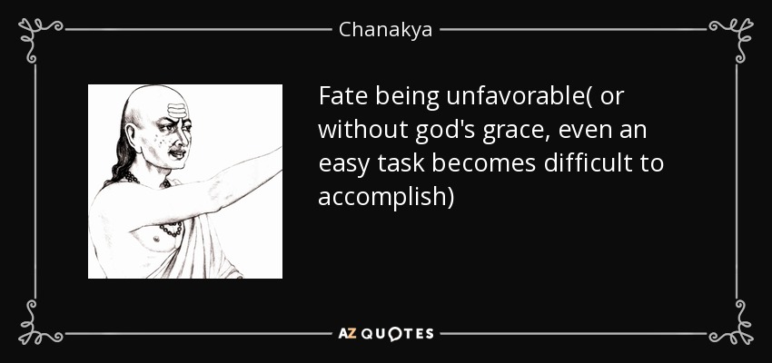 Fate being unfavorable( or without god's grace, even an easy task becomes difficult to accomplish) - Chanakya