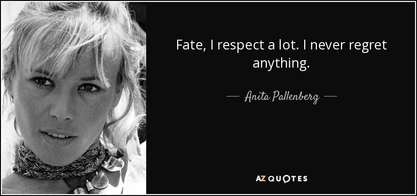 Fate, I respect a lot. I never regret anything. - Anita Pallenberg