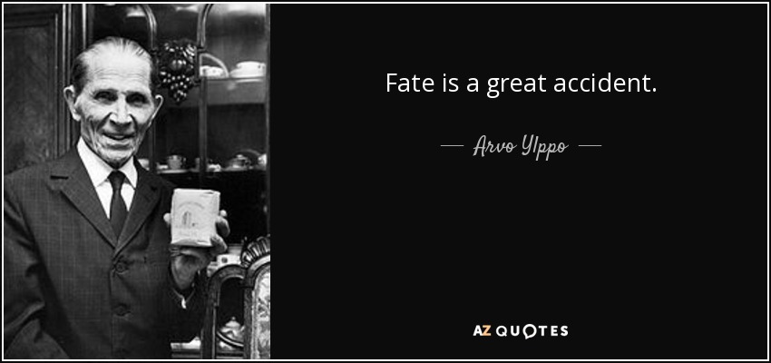 Fate is a great accident. - Arvo Ylppo