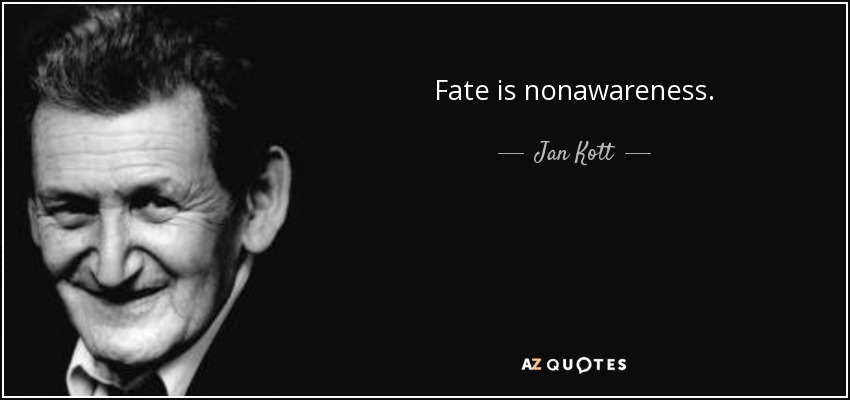 Fate is nonawareness. - Jan Kott