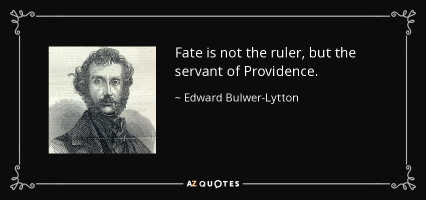 Fate is not the ruler, but the servant of Providence. - Edward Bulwer-Lytton, 1st Baron Lytton
