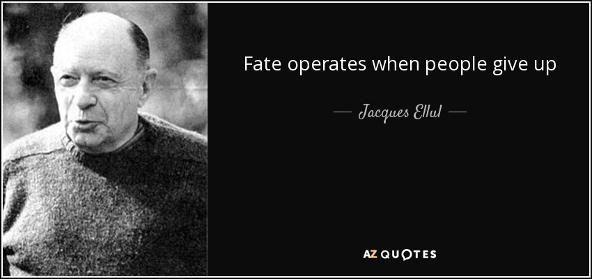 Fate operates when people give up - Jacques Ellul