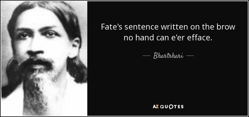 Fate's sentence written on the brow no hand can e'er efface. - Bhartrhari