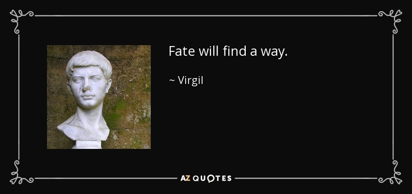 Fate will find a way. - Virgil