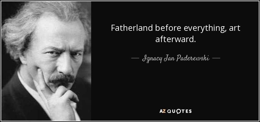 Fatherland before everything, art afterward. - Ignacy Jan Paderewski