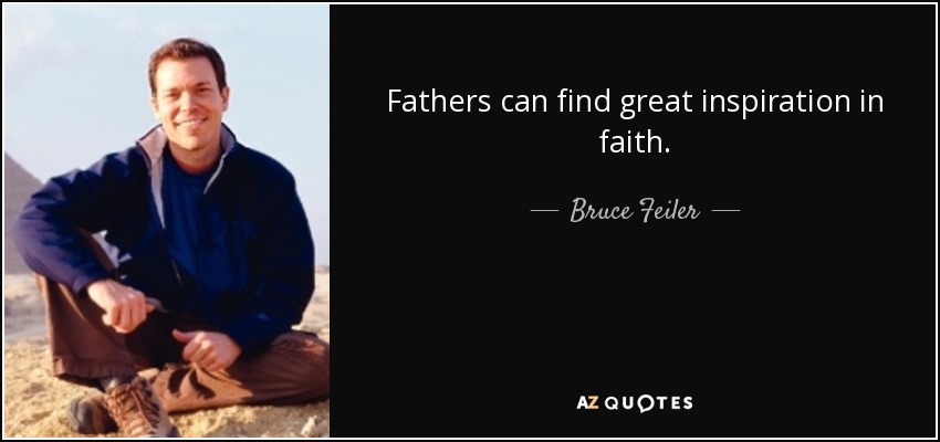 Fathers can find great inspiration in faith. - Bruce Feiler