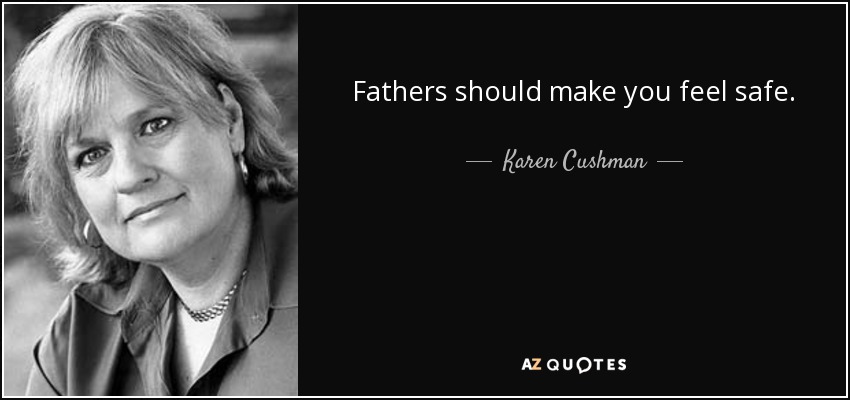 Fathers should make you feel safe. - Karen Cushman