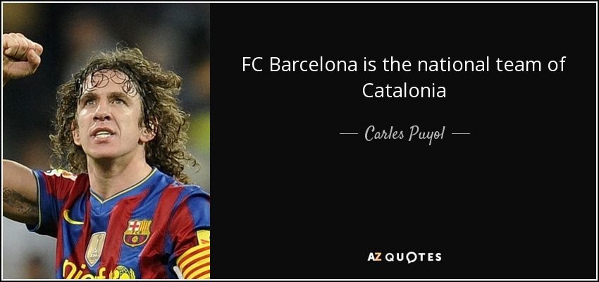 FC Barcelona is the national team of Catalonia - Carles Puyol