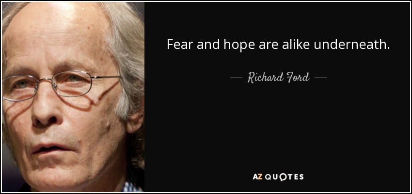 Fear and hope are alike underneath. - Richard Ford