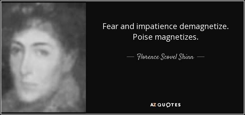 Fear and impatience demagnetize. Poise magnetizes. - Florence Scovel Shinn