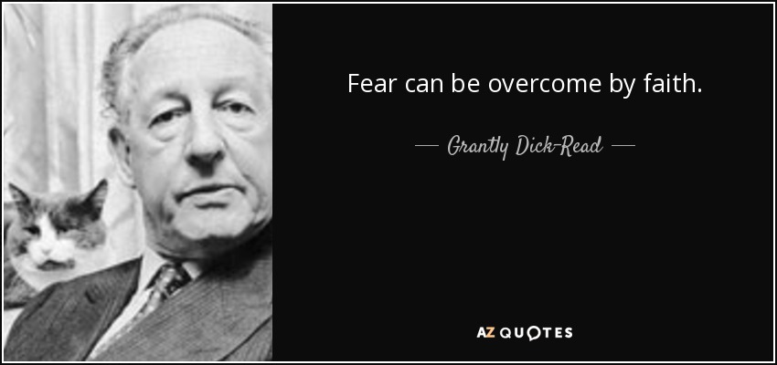 Fear can be overcome by faith. - Grantly Dick-Read