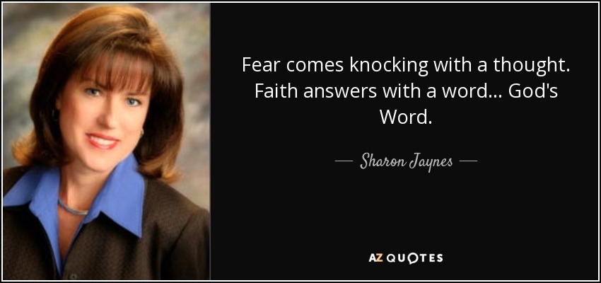 Fear comes knocking with a thought. Faith answers with a word ... God's Word. - Sharon Jaynes