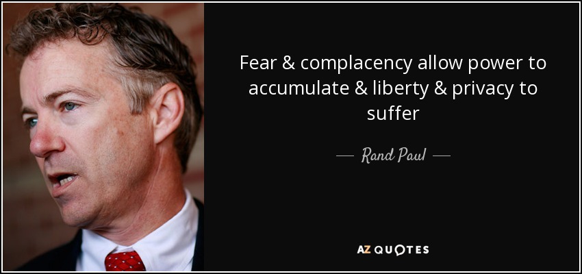 Fear & complacency allow power to accumulate & liberty & privacy to suffer - Rand Paul