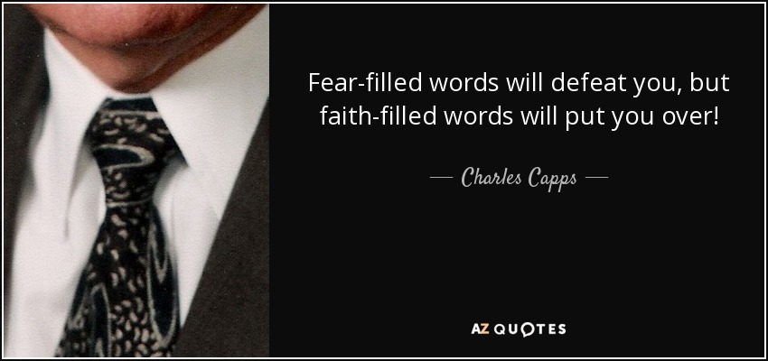 Fear-filled words will defeat you, but faith-filled words will put you over! - Charles Capps