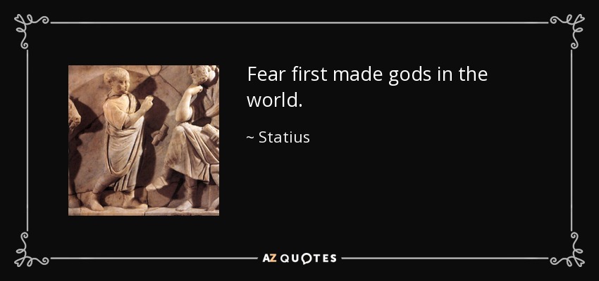 Fear first made gods in the world. - Statius