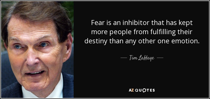 Fear is an inhibitor that has kept more people from fulfilling their destiny than any other one emotion. - Tim LaHaye