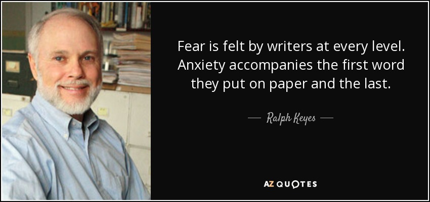 Fear is felt by writers at every level. Anxiety accompanies the first word they put on paper and the last. - Ralph Keyes