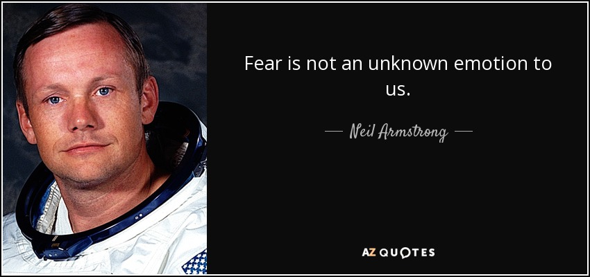 Fear is not an unknown emotion to us. - Neil Armstrong