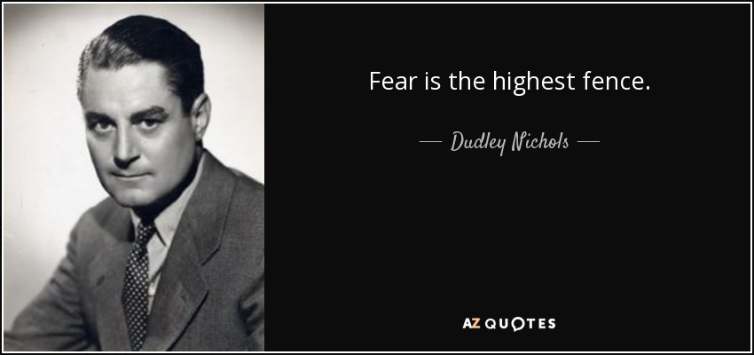 Fear is the highest fence. - Dudley Nichols