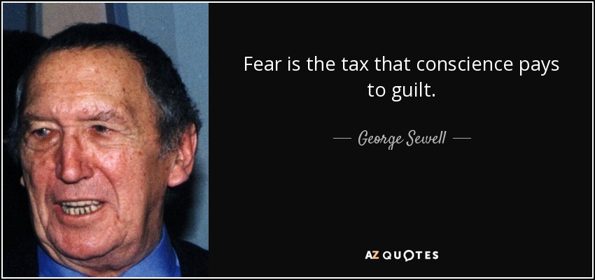 Fear is the tax that conscience pays to guilt. - George Sewell