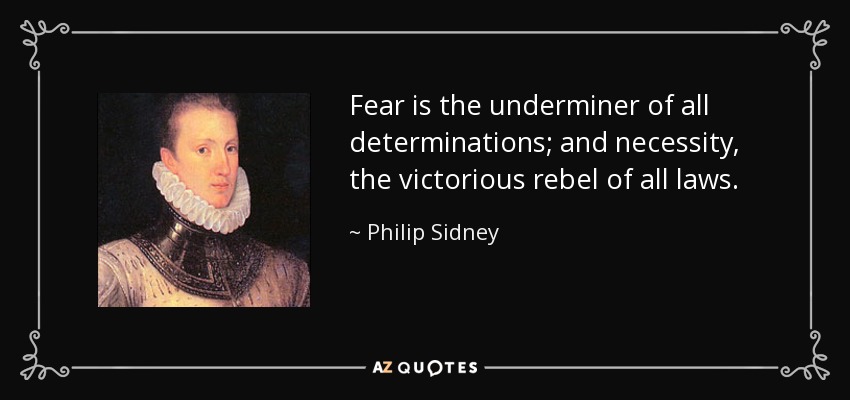 Fear is the underminer of all determinations; and necessity, the victorious rebel of all laws. - Philip Sidney