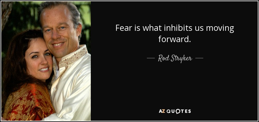 Fear is what inhibits us moving forward. - Rod Stryker