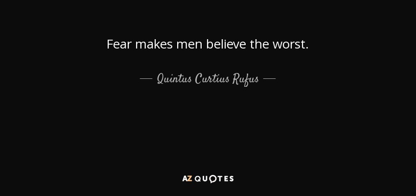 Fear makes men believe the worst. - Quintus Curtius Rufus